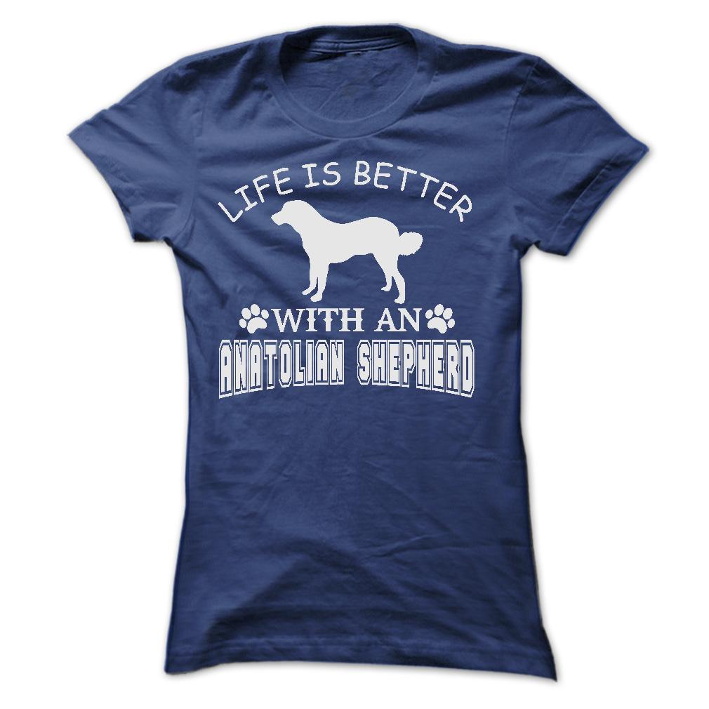 LIFE IS BETTER WITH AN ANATOLIAN SHEPHERD SHIRT