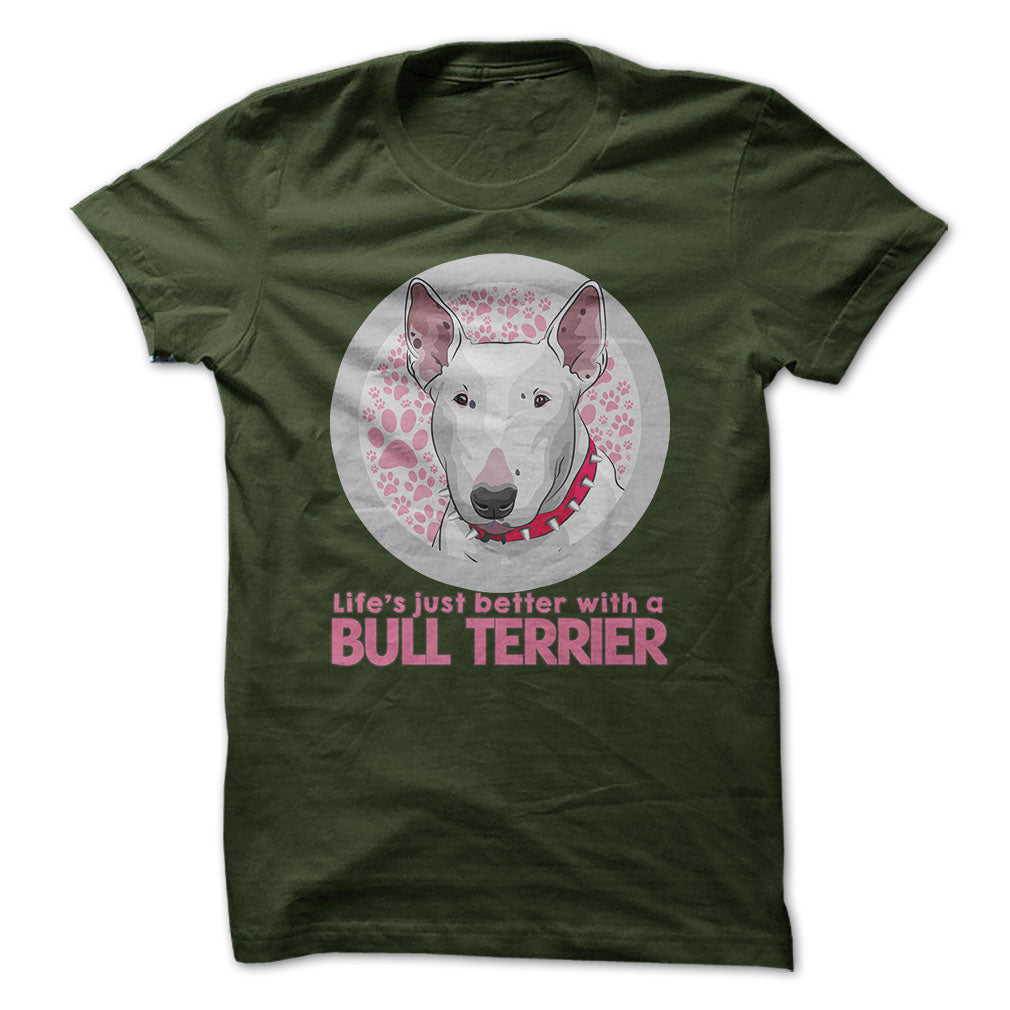 Life is just better with a Bull Terrier! For Bull Terrier lovers!