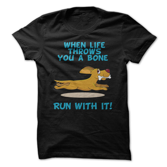 When Life Throws You A Bone, Run With It!