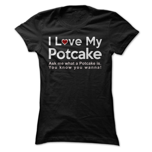 I LOVE MY POTCAKE