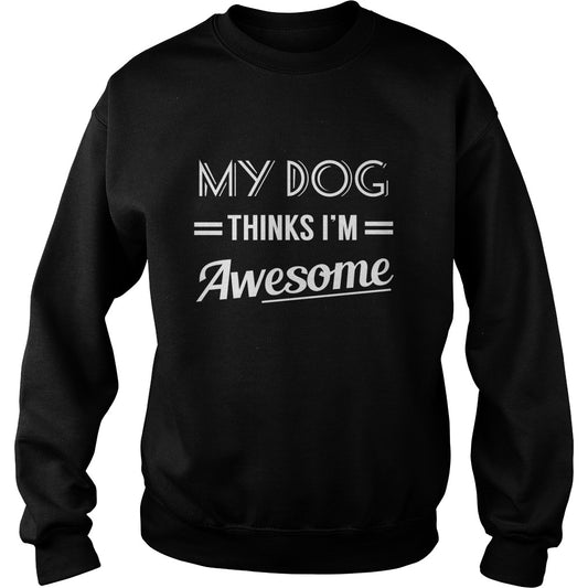 My dog thinks Im awesome Tshirts
