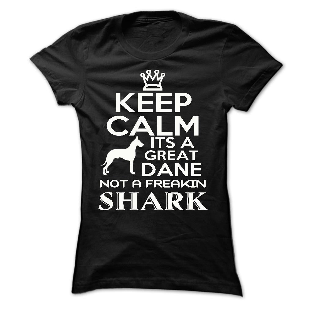 Keep calm, its a Great Dane, not a freakin Shark - Limited Edition
