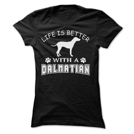 LIFE IS BETTER WITH A DALMATIAN SHIRT