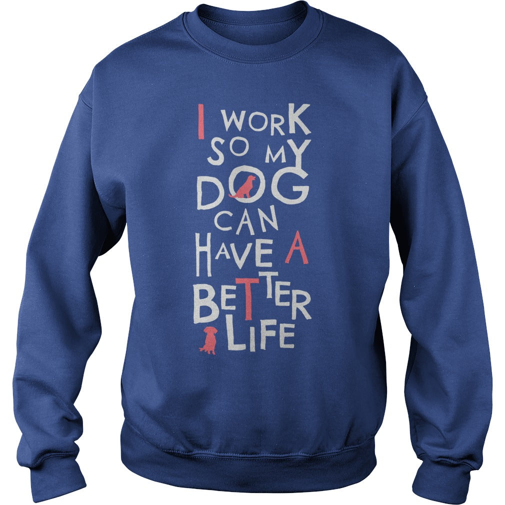 Personalized I Work So My Dog Can Have A Better Life Dogs Pet T-Shirts And Hoodies