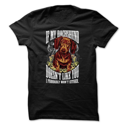 Dachshund t-shirt - If my dachshund doesnt like you, I probably wont either