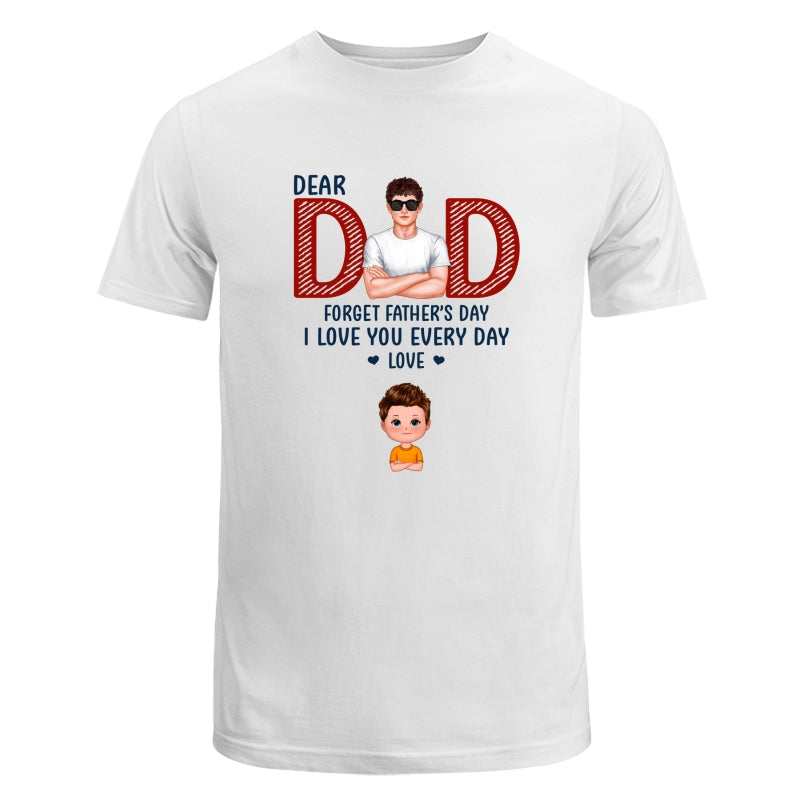 Copy of Dad Forget Father‘s Day We Love You Every Day Gift Personalized Shirt
